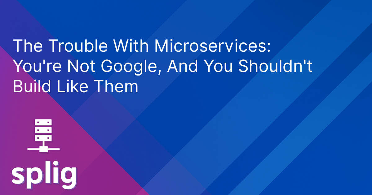 Cover image for The Trouble With Microservices: You're Not Google, And You Shouldn't Build Like Them